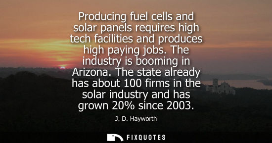 Small: Producing fuel cells and solar panels requires high tech facilities and produces high paying jobs. The 