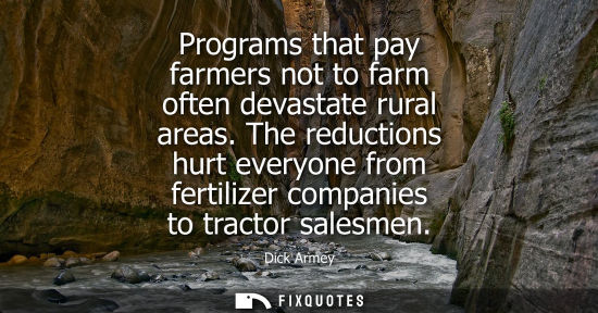 Small: Programs that pay farmers not to farm often devastate rural areas. The reductions hurt everyone from fe