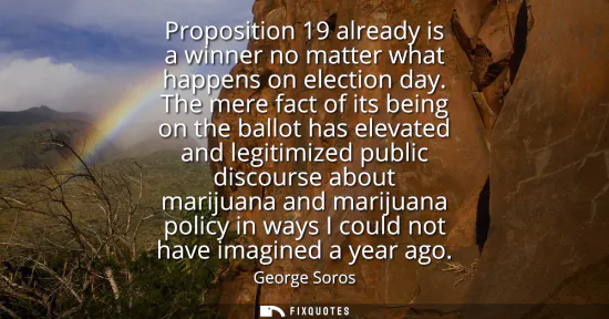 Small: Proposition 19 already is a winner no matter what happens on election day. The mere fact of its being on the b