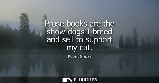 Small: Prose books are the show dogs I breed and sell to support my cat