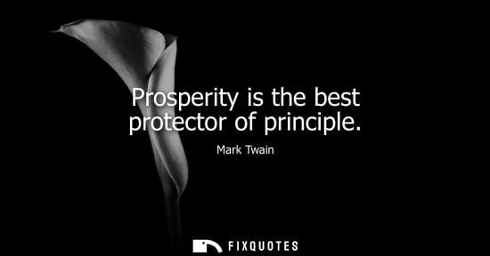 Small: Prosperity is the best protector of principle