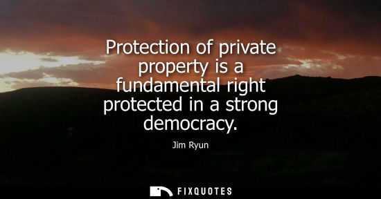 Small: Protection of private property is a fundamental right protected in a strong democracy