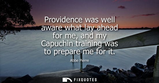Small: Providence was well aware what lay ahead for me, and my Capuchin training was to prepare me for it