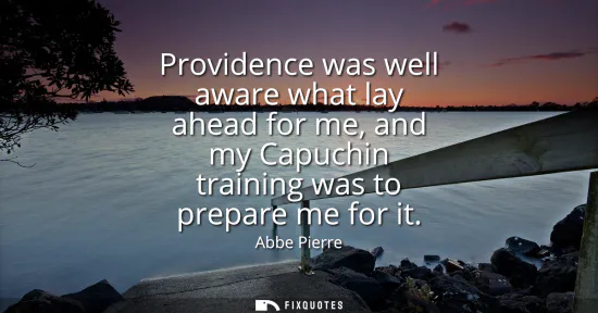 Small: Providence was well aware what lay ahead for me, and my Capuchin training was to prepare me for it