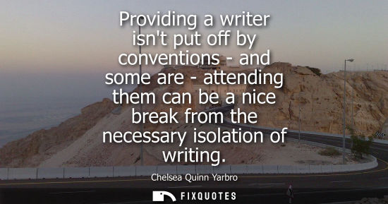 Small: Providing a writer isnt put off by conventions - and some are - attending them can be a nice break from