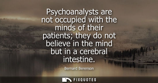 Small: Psychoanalysts are not occupied with the minds of their patients they do not believe in the mind but in