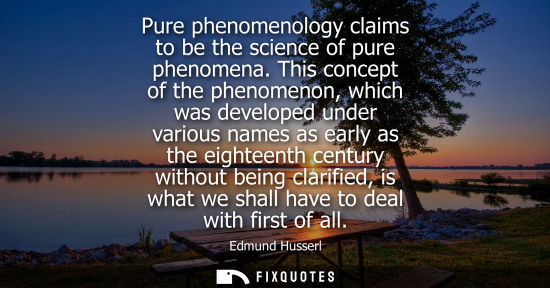 Small: Pure phenomenology claims to be the science of pure phenomena. This concept of the phenomenon, which wa