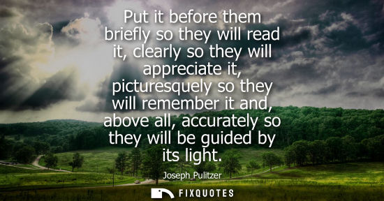 Small: Put it before them briefly so they will read it, clearly so they will appreciate it, picturesquely so t