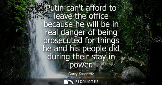 Small: Putin cant afford to leave the office because he will be in real danger of being prosecuted for things 