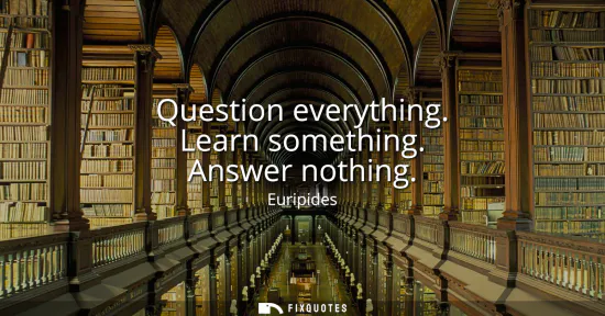 Small: Question everything. Learn something. Answer nothing