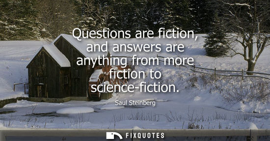 Small: Questions are fiction, and answers are anything from more fiction to science-fiction