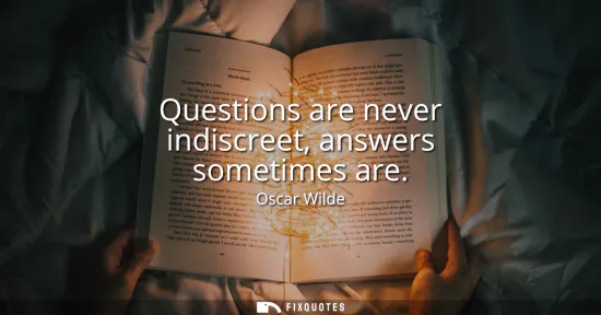 Small: Questions are never indiscreet, answers sometimes are