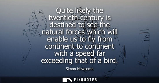 Small: Quite likely the twentieth century is destined to see the natural forces which will enable us to fly fr