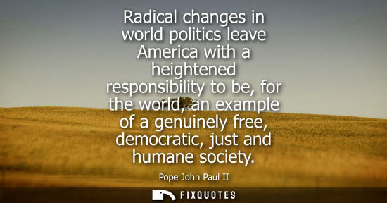 Small: Radical changes in world politics leave America with a heightened responsibility to be, for the world, an exam