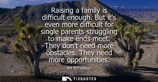 Small: Raising a family is difficult enough. But its even more difficult for single parents struggling to make