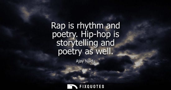 Small: Rap is rhythm and poetry. Hip-hop is storytelling and poetry as well