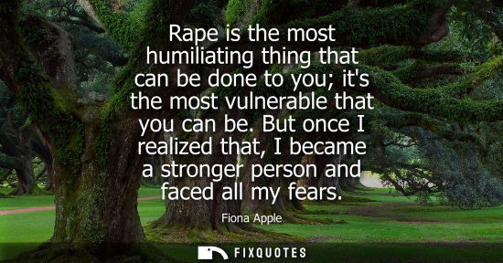 Small: Rape is the most humiliating thing that can be done to you its the most vulnerable that you can be.