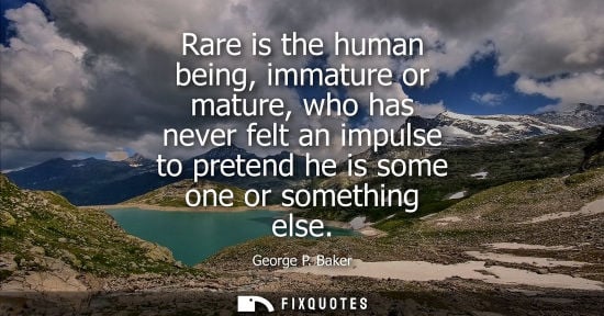 Small: Rare is the human being, immature or mature, who has never felt an impulse to pretend he is some one or