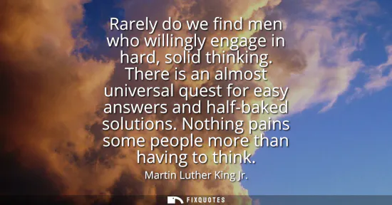 Small: Rarely do we find men who willingly engage in hard, solid thinking. There is an almost universal quest for eas