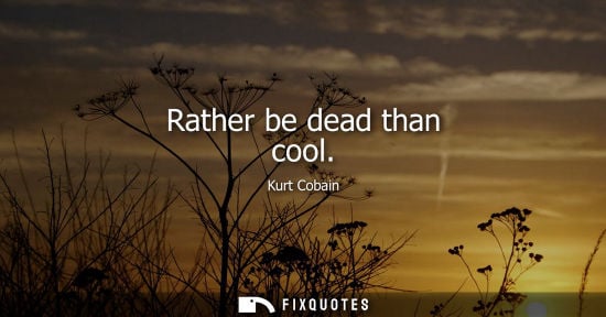 Small: Rather be dead than cool