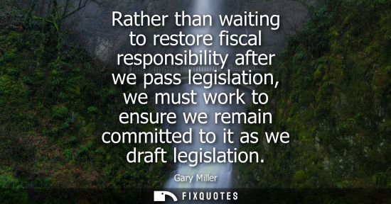 Small: Rather than waiting to restore fiscal responsibility after we pass legislation, we must work to ensure 