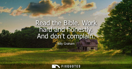 Small: Read the Bible. Work hard and honestly. And dont complain