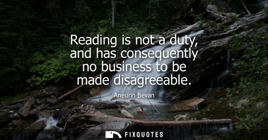 Small: Reading is not a duty, and has consequently no business to be made disagreeable