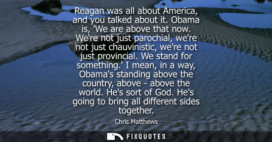 Small: Reagan was all about America, and you talked about it. Obama is, We are above that now. Were not just p