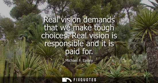 Small: Real vision demands that we make tough choices. Real vision is responsible and it is paid for