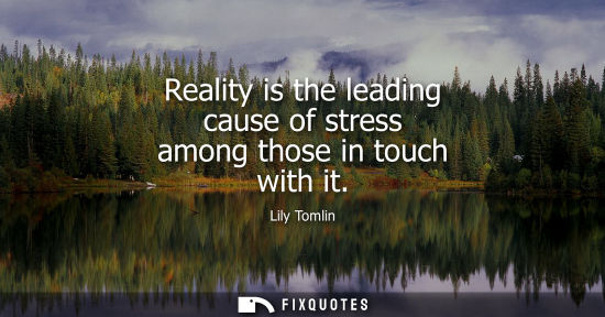 Small: Reality is the leading cause of stress among those in touch with it