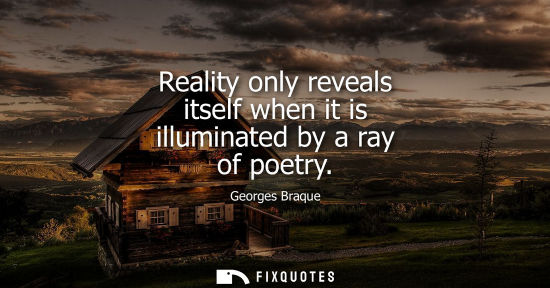 Small: Reality only reveals itself when it is illuminated by a ray of poetry