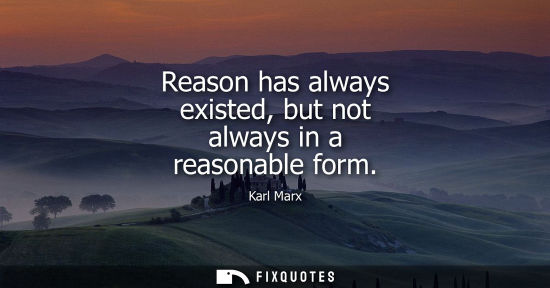 Small: Reason has always existed, but not always in a reasonable form