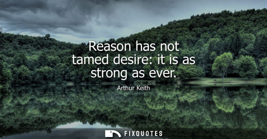 Small: Reason has not tamed desire: it is as strong as ever