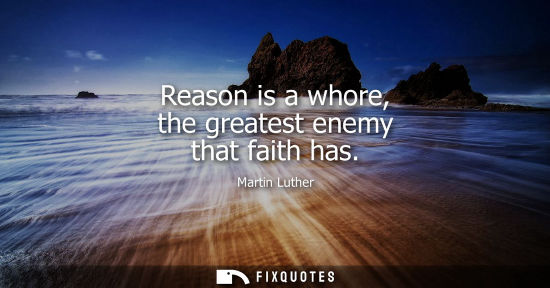 Small: Reason is a whore, the greatest enemy that faith has