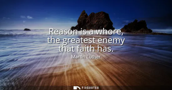 Small: Reason is a whore, the greatest enemy that faith has