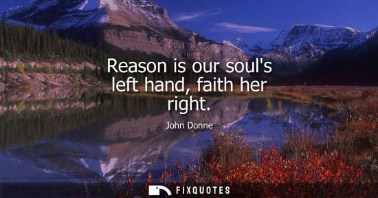 Small: Reason is our souls left hand, faith her right