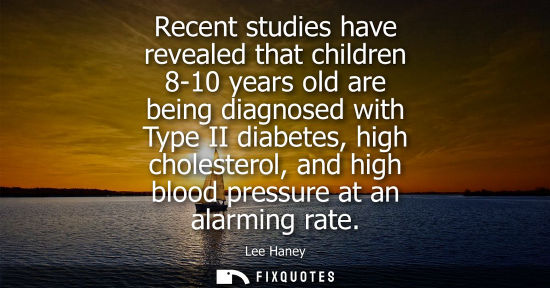 Small: Recent studies have revealed that children 8-10 years old are being diagnosed with Type II diabetes, hi