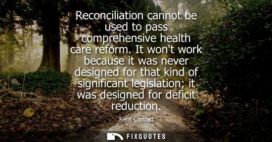Small: Reconciliation cannot be used to pass comprehensive health care reform. It wont work because it was nev