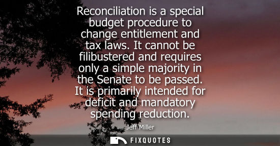 Small: Reconciliation is a special budget procedure to change entitlement and tax laws. It cannot be filibuste