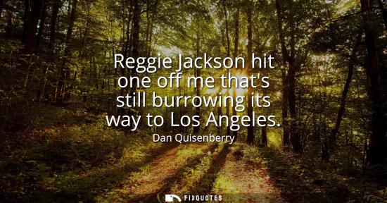 Small: Reggie Jackson hit one off me thats still burrowing its way to Los Angeles