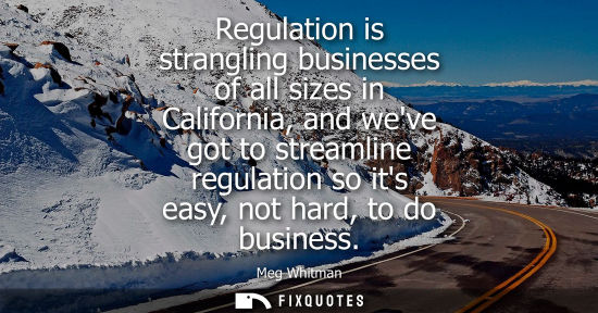 Small: Regulation is strangling businesses of all sizes in California, and weve got to streamline regulation s