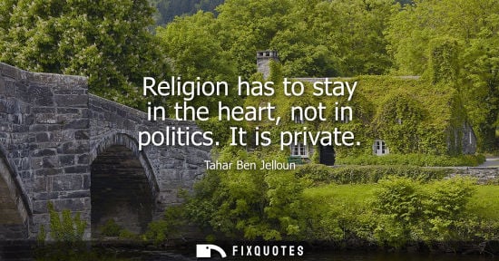 Small: Religion has to stay in the heart, not in politics. It is private