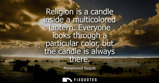 Small: Religion is a candle inside a multicolored lantern. Everyone looks through a particular color, but the candle 