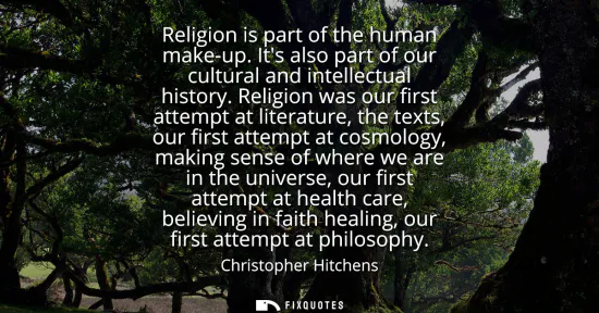 Small: Religion is part of the human make-up. Its also part of our cultural and intellectual history. Religion was ou