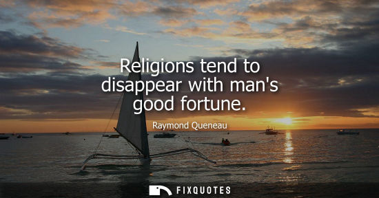 Small: Religions tend to disappear with mans good fortune
