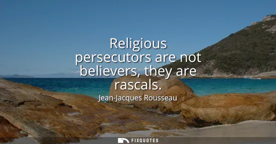 Small: Religious persecutors are not believers, they are rascals