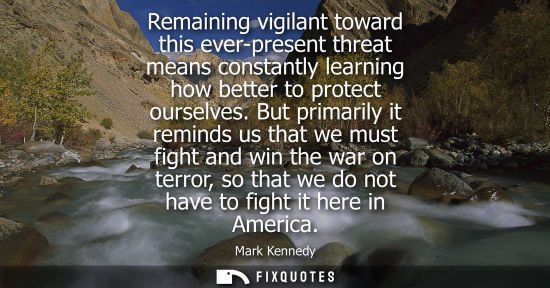 Small: Remaining vigilant toward this ever-present threat means constantly learning how better to protect ours