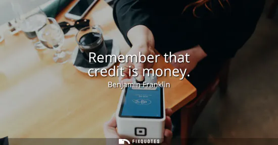 Small: Remember that credit is money