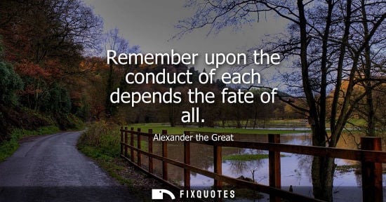 Small: Remember upon the conduct of each depends the fate of all