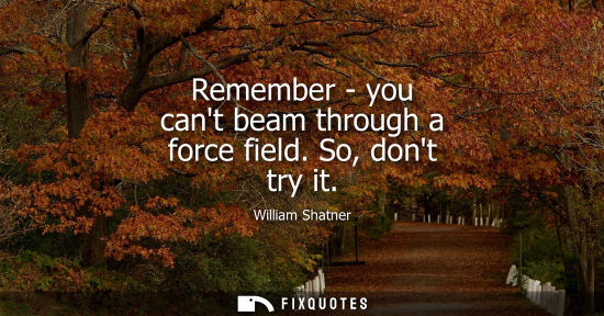 Small: Remember - you cant beam through a force field. So, dont try it